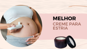 Melhor Creme Para Estrias