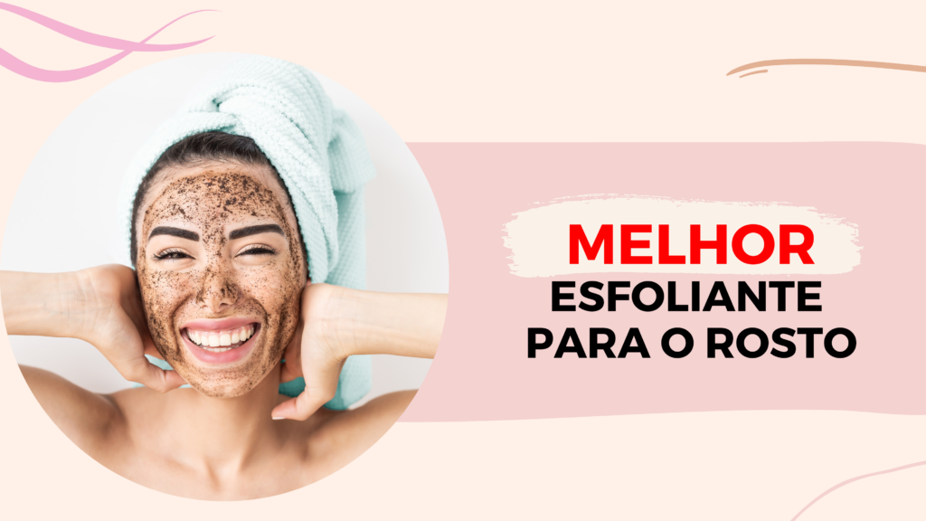 Melhores Esfoliantes Para o Rosto