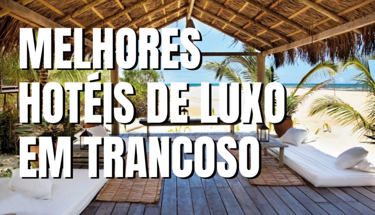 Melhores Hotéis de luxo em Trancoso