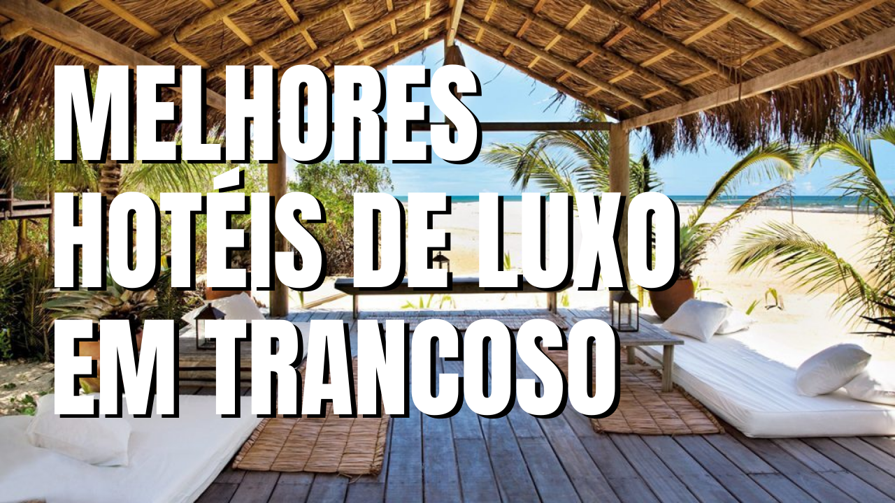 Melhores Hotéis de luxo em Trancoso