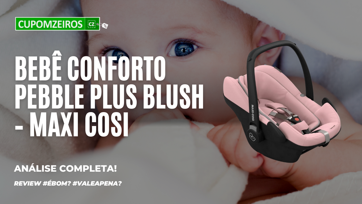 Pebble Plus Blush – Maxi Cosi é bom? Vale a pena? #Review