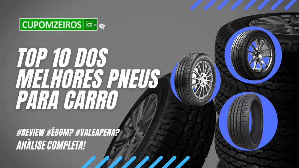 Top 06: Dos Melhores Pneus Para Carro, Para Quem Busca Por Mais Segurança E Qualidade