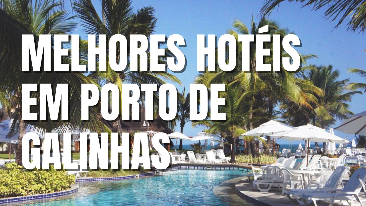 Melhores Hotéis de Porto de Galinhas: Confira o TOP 10!