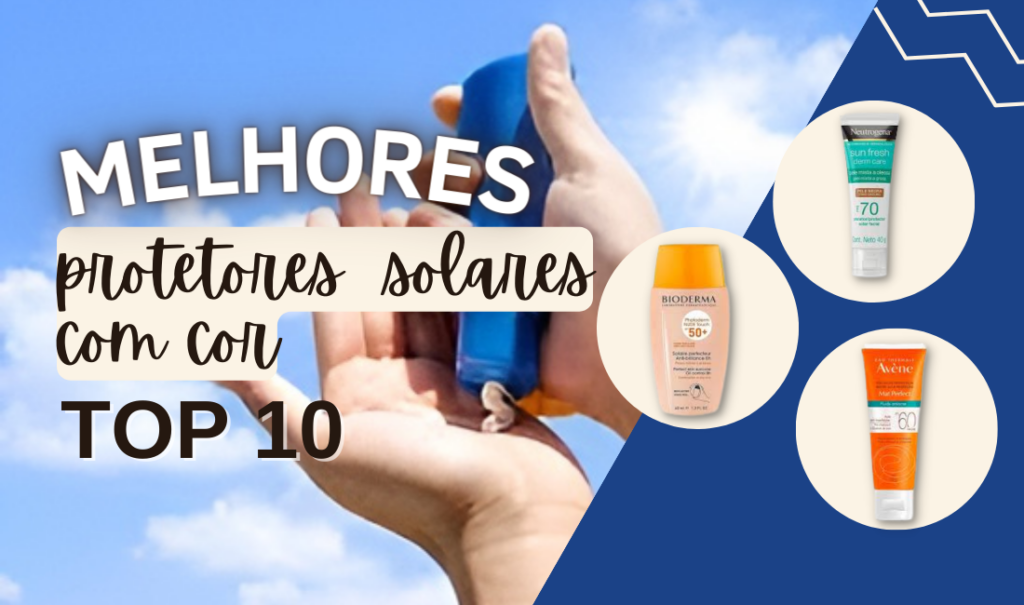 Melhores Protetores Solares com Cor: 10 Opções Para Ter Uma Pele Mais Radiante!