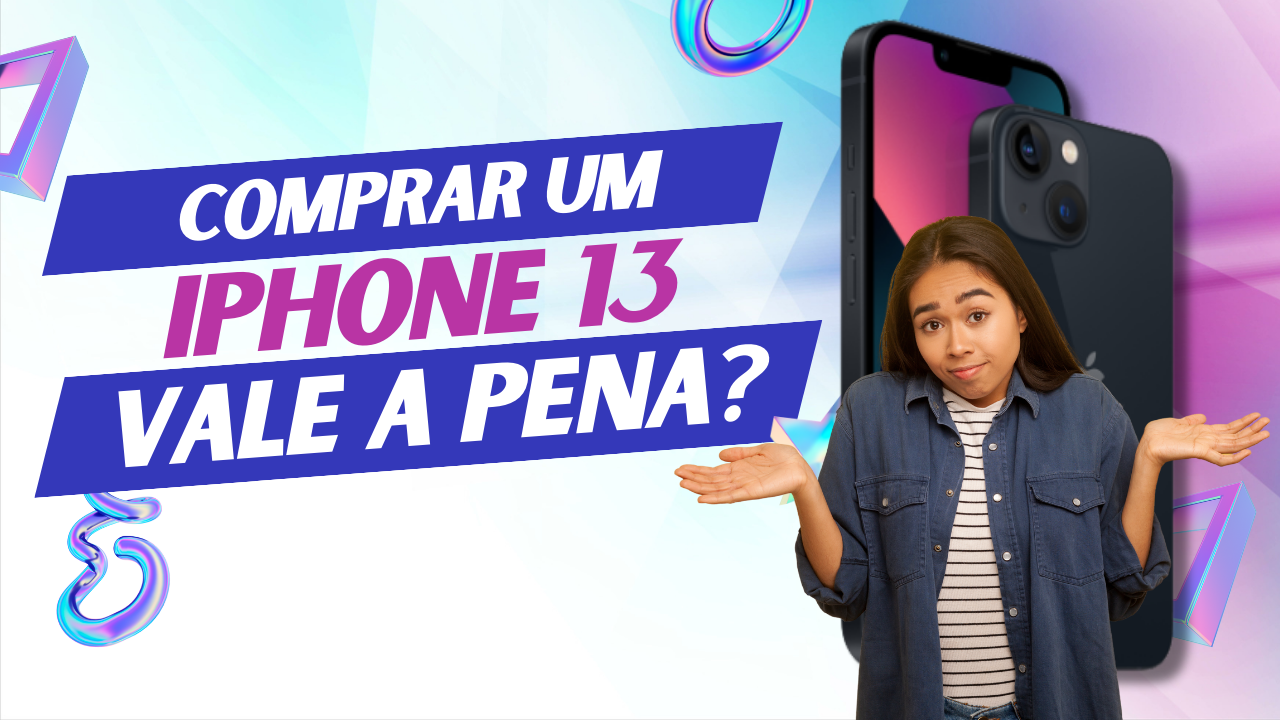 IPHONE 13: Guia completo sobre o seu modelo dos sonhos!