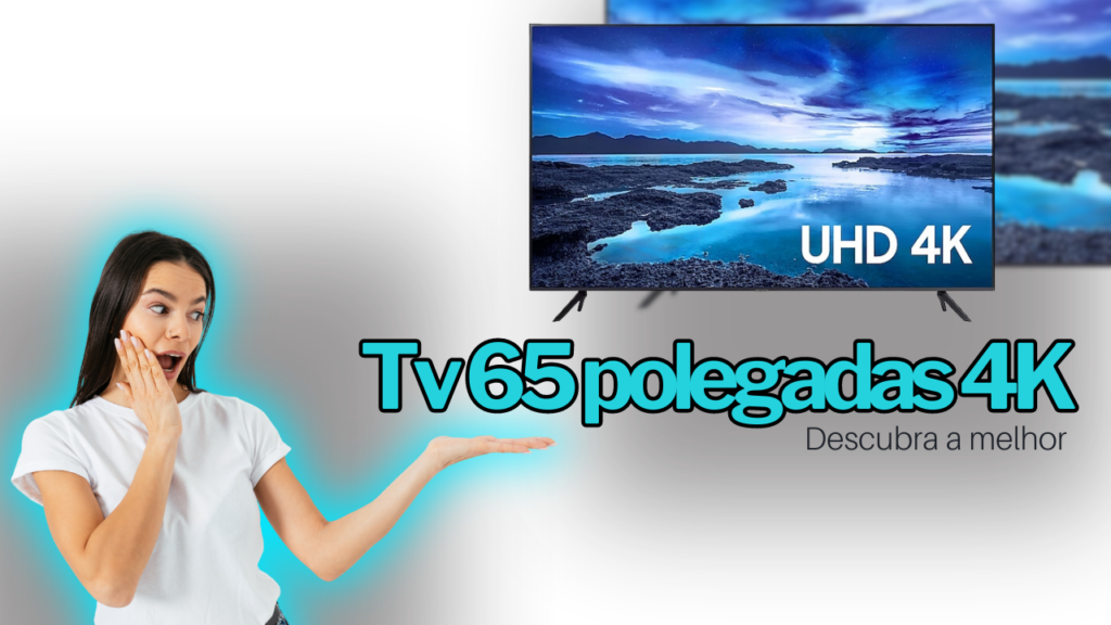 Top 5 Melhores Tvs 65 Polegadas 4K: Conheça Aqui!