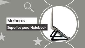 Melhores Suportes Para Notebook