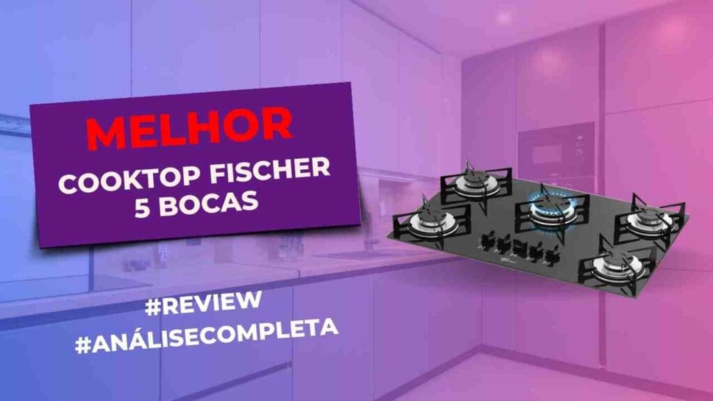 Melhores Cooktops 5 Bocas da Fischer